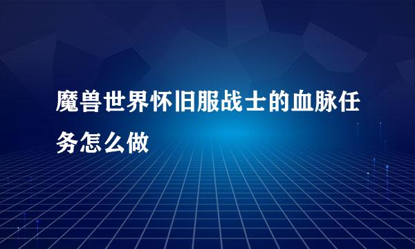 魔兽世界怀旧服战士的血脉任务怎么做