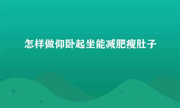 怎样做仰卧起坐能减肥瘦肚子