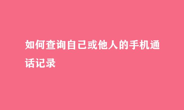 如何查询自己或他人的手机通话记录