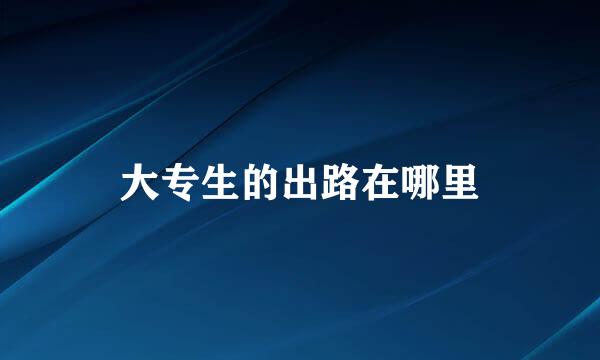 大专生的出路在哪里