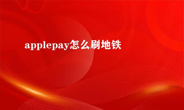 applepay怎么刷地铁