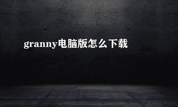 granny电脑版怎么下载