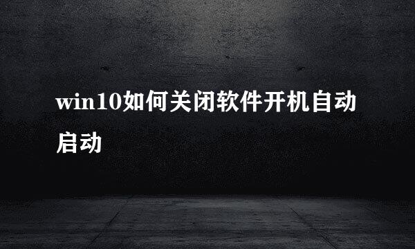 win10如何关闭软件开机自动启动