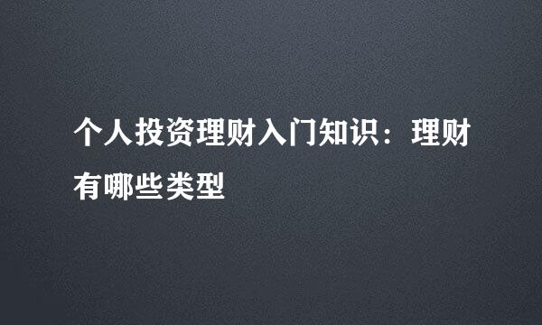个人投资理财入门知识：理财有哪些类型
