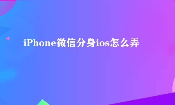 iPhone微信分身ios怎么弄