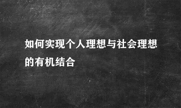 如何实现个人理想与社会理想的有机结合