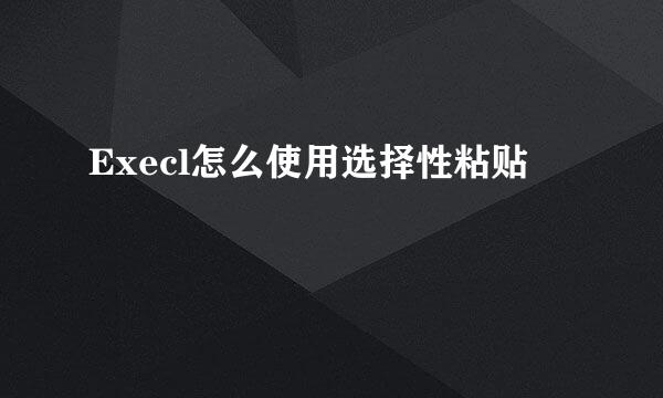 Execl怎么使用选择性粘贴