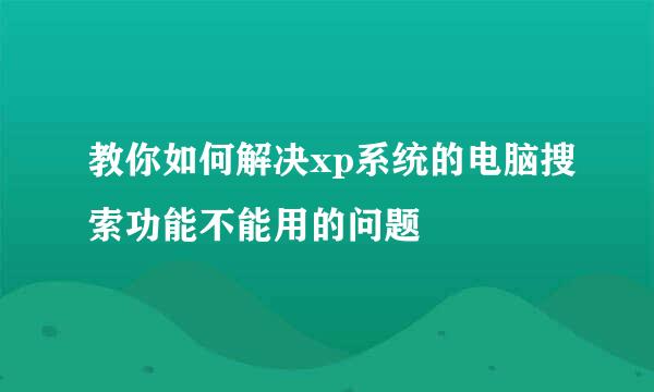 教你如何解决xp系统的电脑搜索功能不能用的问题