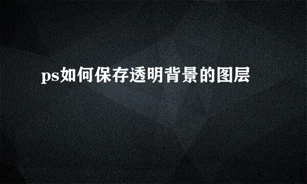 ps如何保存透明背景的图层