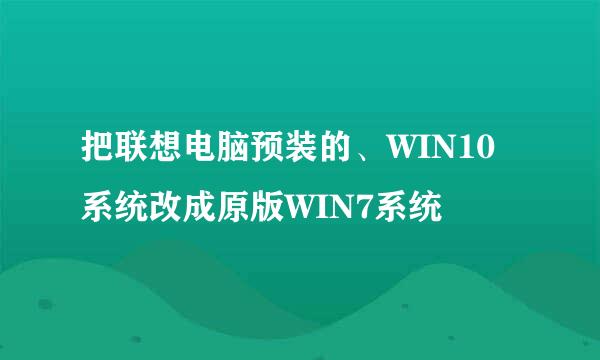 把联想电脑预装的、WIN10系统改成原版WIN7系统
