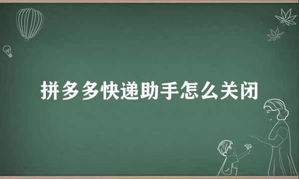 拼多多快递助手怎么关闭