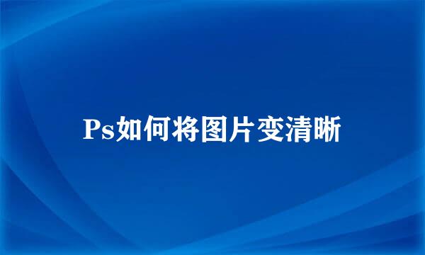 Ps如何将图片变清晰