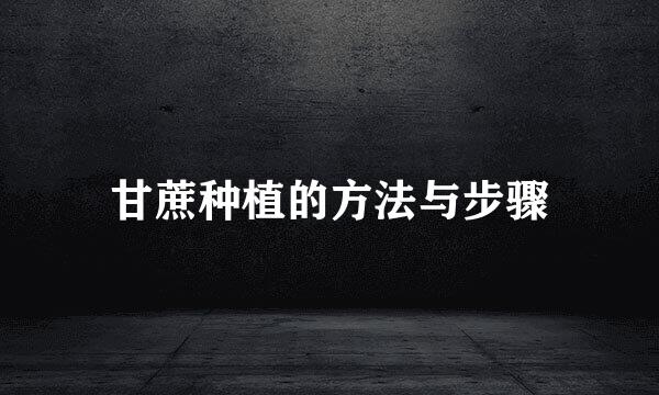 甘蔗种植的方法与步骤