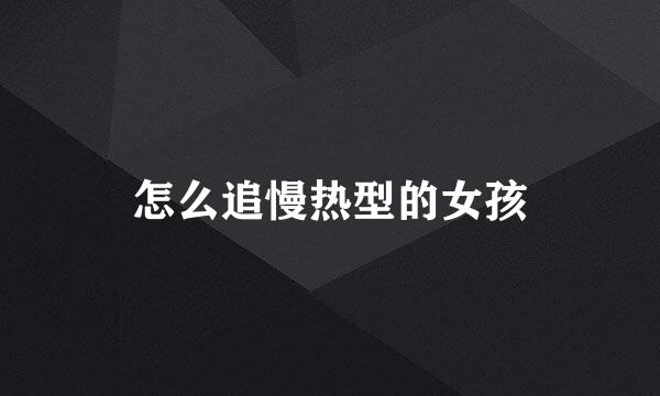 怎么追慢热型的女孩