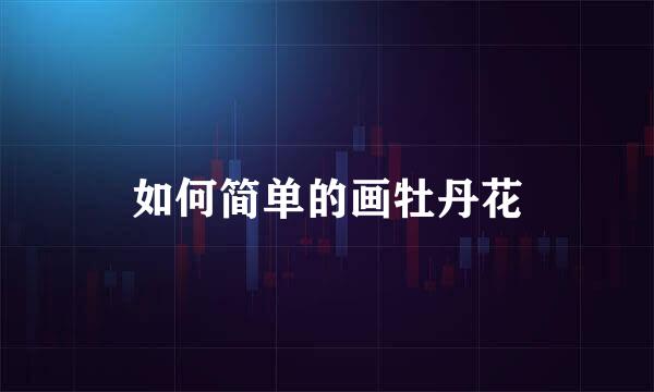 如何简单的画牡丹花