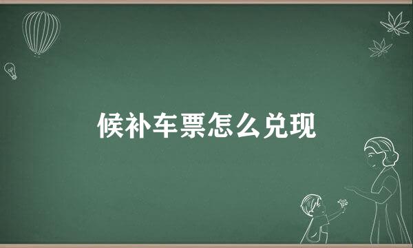 候补车票怎么兑现