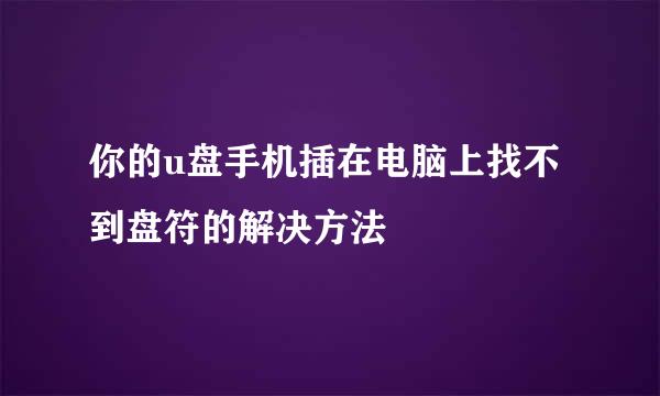 你的u盘手机插在电脑上找不到盘符的解决方法