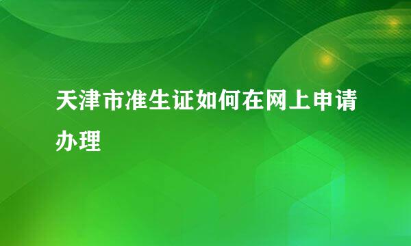 天津市准生证如何在网上申请办理