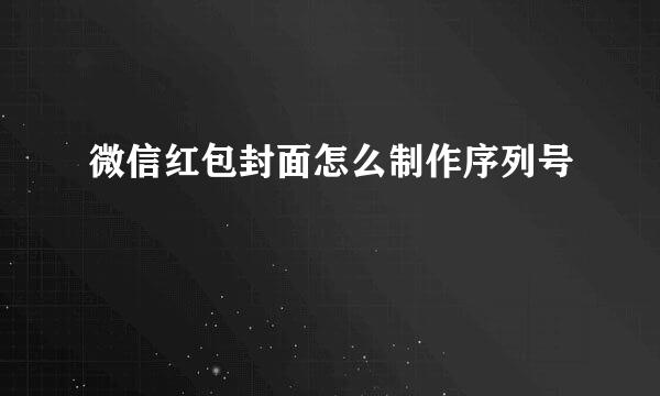 微信红包封面怎么制作序列号