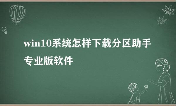 win10系统怎样下载分区助手专业版软件