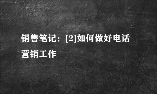销售笔记：[2]如何做好电话营销工作