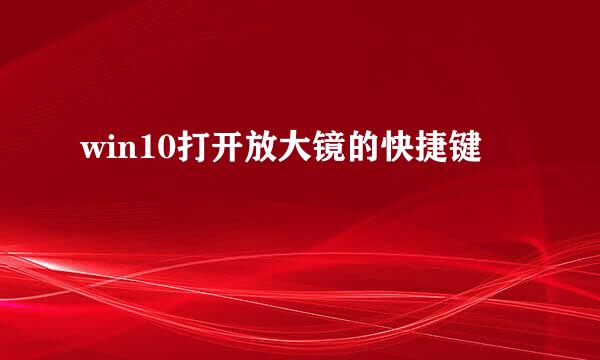 win10打开放大镜的快捷键
