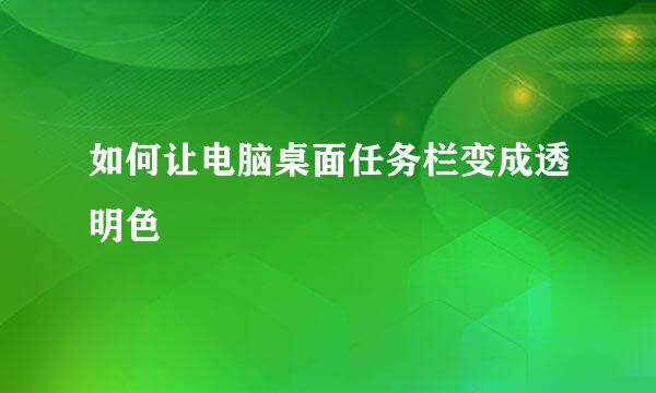 如何让电脑桌面任务栏变成透明色