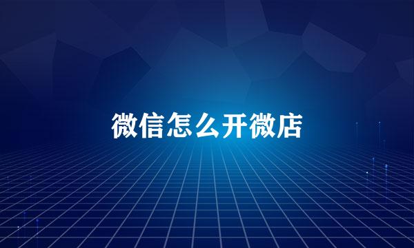 微信怎么开微店