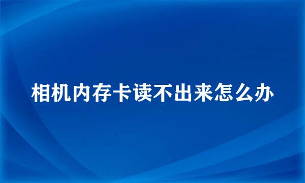 相机内存卡读不出来怎么办