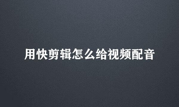 用快剪辑怎么给视频配音