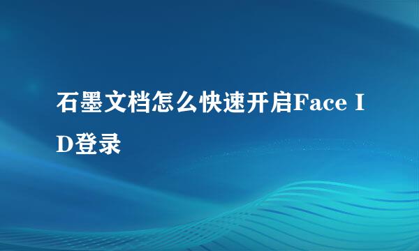 石墨文档怎么快速开启Face ID登录