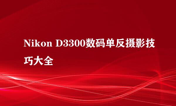 Nikon D3300数码单反摄影技巧大全