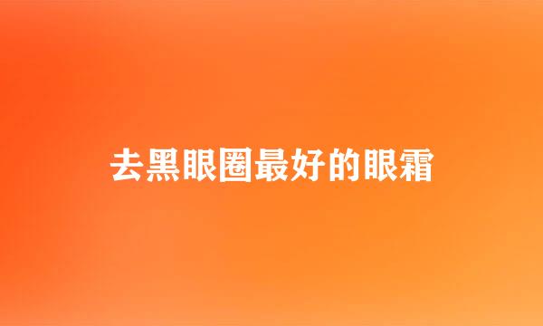 去黑眼圈最好的眼霜