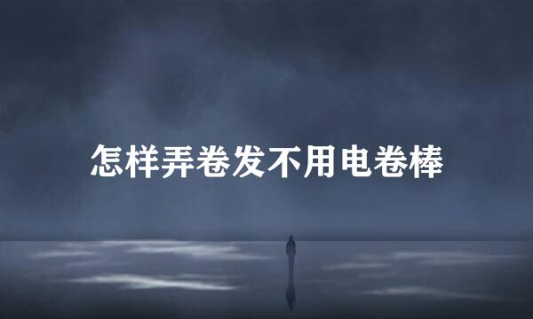 怎样弄卷发不用电卷棒