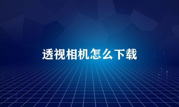 透视相机怎么下载