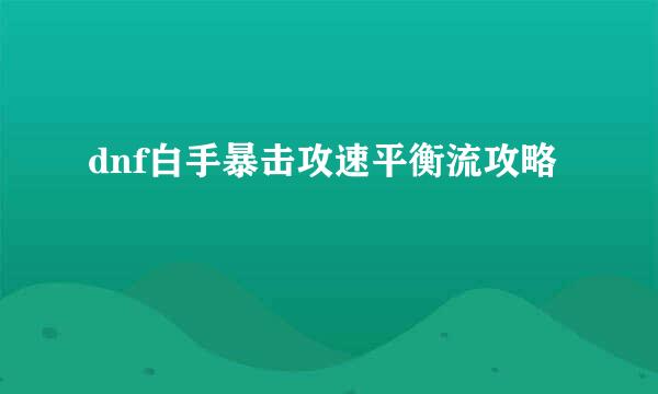 dnf白手暴击攻速平衡流攻略