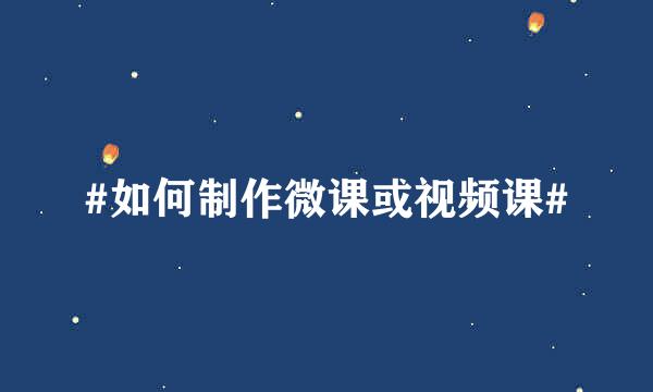 #如何制作微课或视频课#