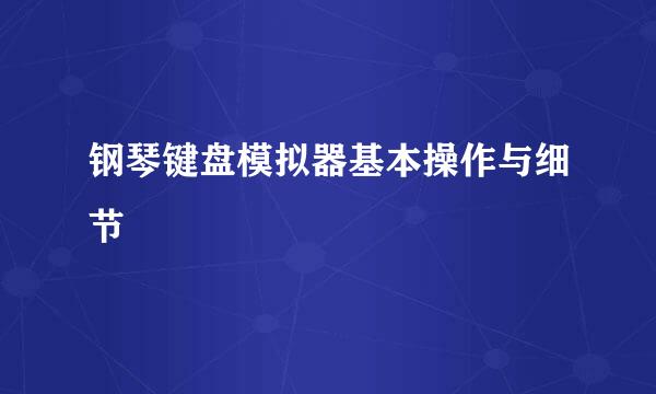 钢琴键盘模拟器基本操作与细节