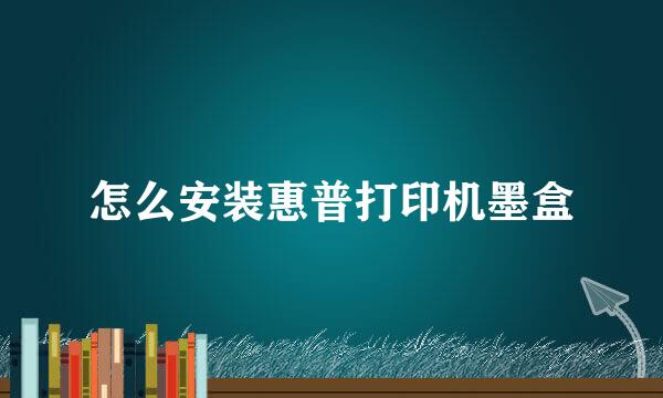 怎么安装惠普打印机墨盒