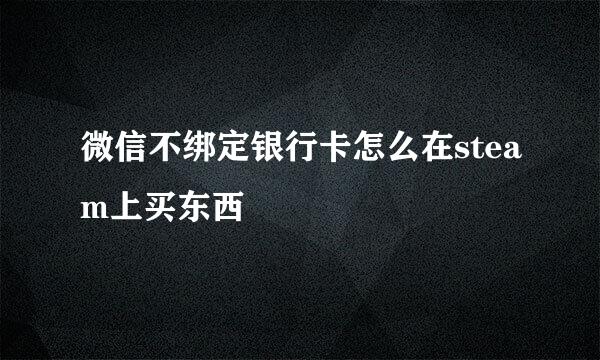 微信不绑定银行卡怎么在steam上买东西