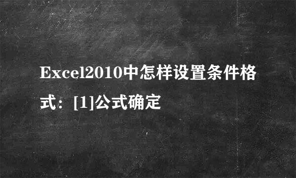 Excel2010中怎样设置条件格式：[1]公式确定