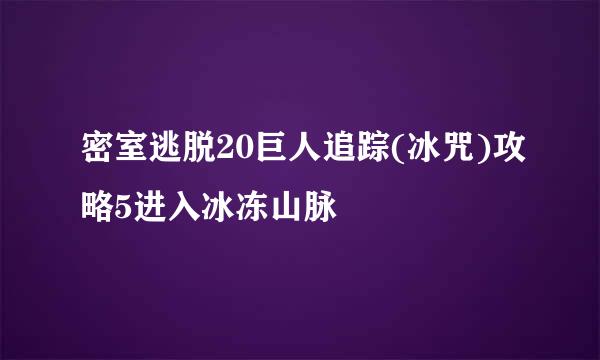 密室逃脱20巨人追踪(冰咒)攻略5进入冰冻山脉