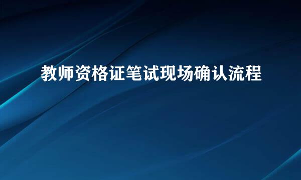 教师资格证笔试现场确认流程