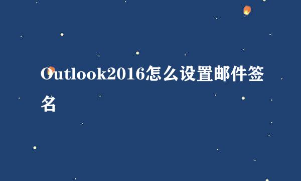 Outlook2016怎么设置邮件签名