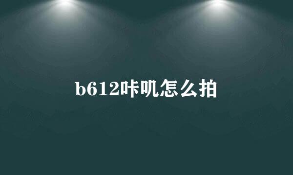 b612咔叽怎么拍