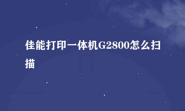 佳能打印一体机G2800怎么扫描