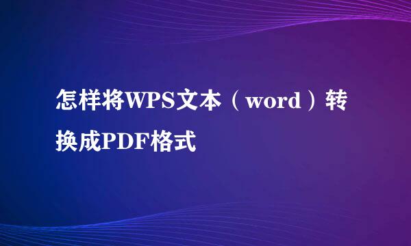 怎样将WPS文本（word）转换成PDF格式