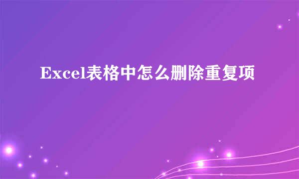 Excel表格中怎么删除重复项