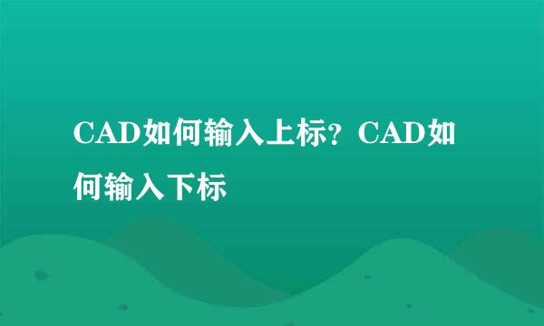 CAD如何输入上标？CAD如何输入下标