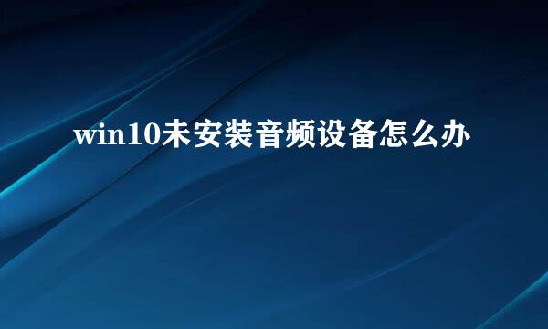 win10未安装音频设备怎么办